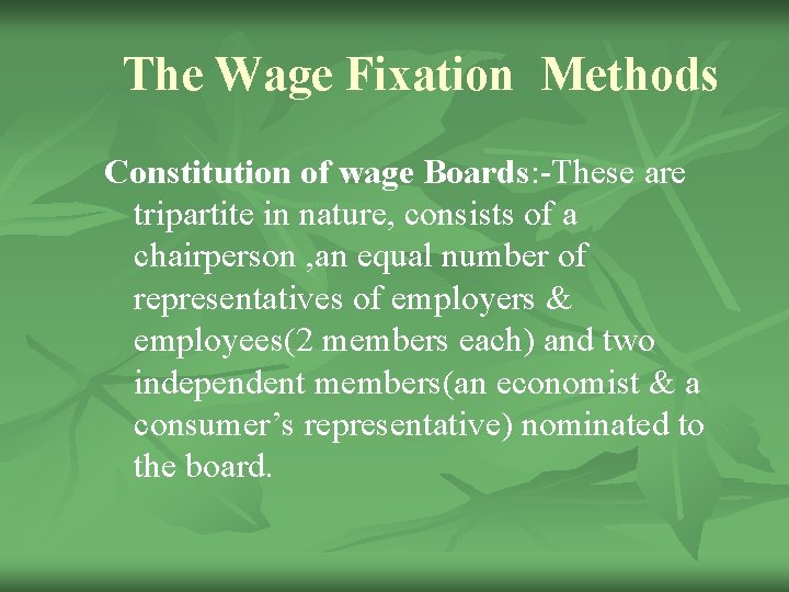 The Wage Fixation Methods Constitution of wage Boards: -These are tripartite in nature, consists