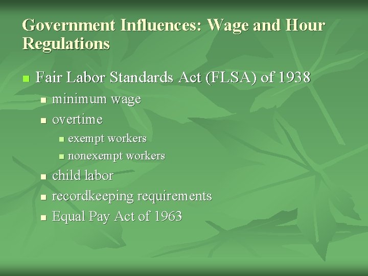 Government Influences: Wage and Hour Regulations n Fair Labor Standards Act (FLSA) of 1938