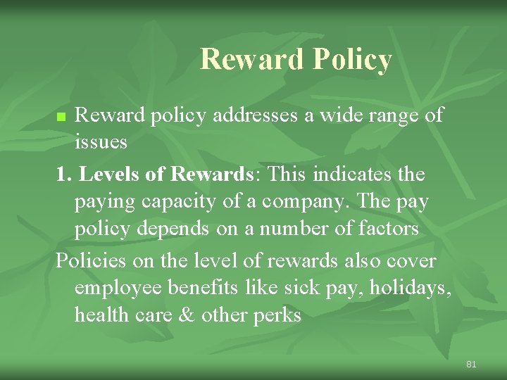 Reward Policy Reward policy addresses a wide range of issues 1. Levels of Rewards: