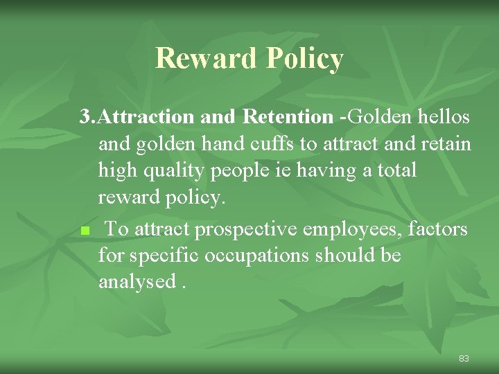 Reward Policy 3. Attraction and Retention -Golden hellos and golden hand cuffs to attract