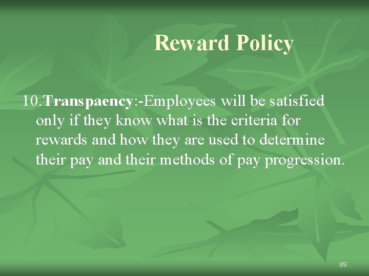 Reward Policy 10. Transpaency: -Employees will be satisfied only if they know what is