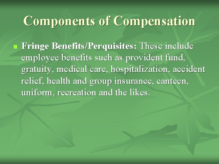 Components of Compensation n Fringe Benefits/Perquisites: These include employee benefits such as provident fund,