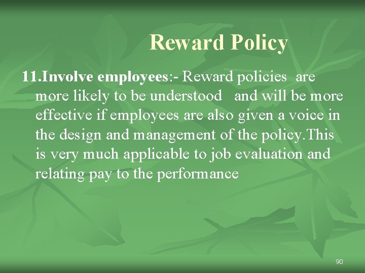 Reward Policy 11. Involve employees: - Reward policies are more likely to be understood