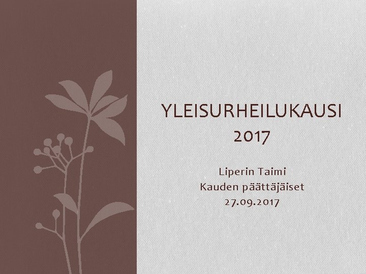 YLEISURHEILUKAUSI 2017 Liperin Taimi Kauden päättäjäiset 27. 09. 2017 