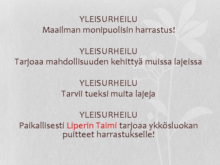 YLEISURHEILU Maailman monipuolisin harrastus! YLEISURHEILU Tarjoaa mahdollisuuden kehittyä muissa lajeissa YLEISURHEILU Tarvii tueksi muita