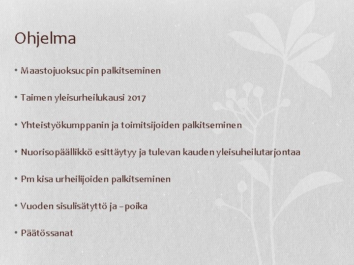 Ohjelma • Maastojuoksucpin palkitseminen • Taimen yleisurheilukausi 2017 • Yhteistyökumppanin ja toimitsijoiden palkitseminen •