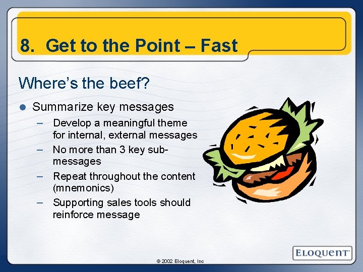 8. Get to the Point – Fast Where’s the beef? l Summarize key messages 8. Get to the Point – Fast Where’s the beef? l Summarize key messages
