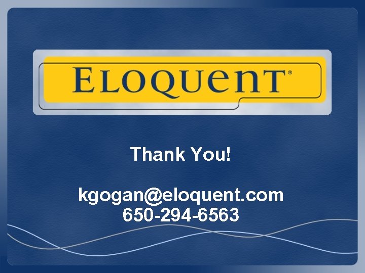 Thank You! kgogan@eloquent. com 650 -294 -6563 Thank You! kgogan@eloquent. com 650 -294 -6563