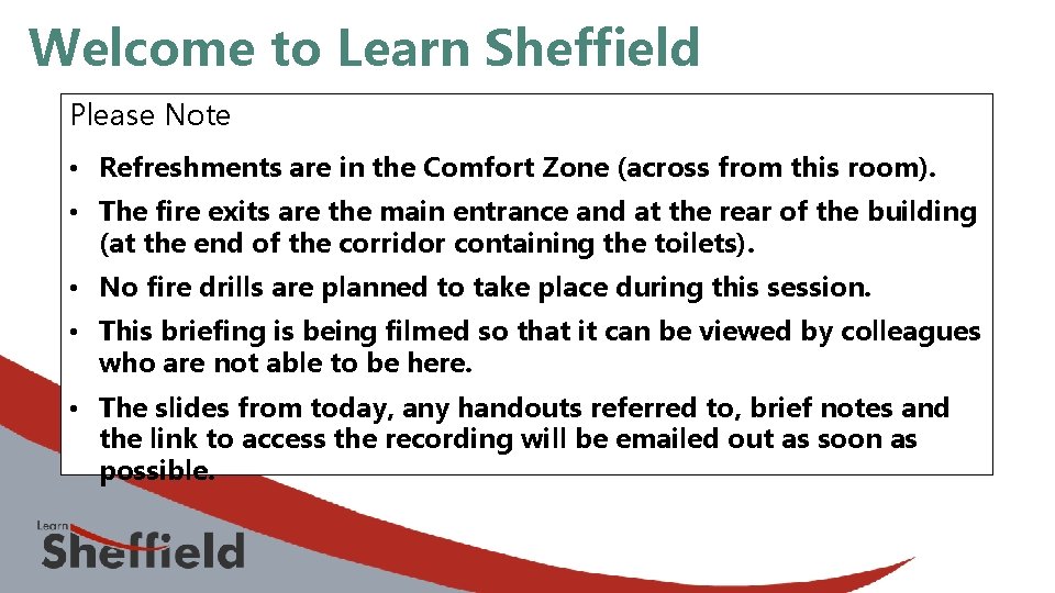 Welcome to Learn Sheffield Please Note • Refreshments are in the Comfort Zone (across