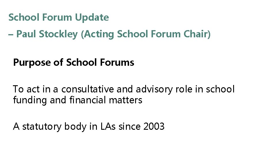 School Forum Update – Paul Stockley (Acting School Forum Chair) Purpose of School Forums