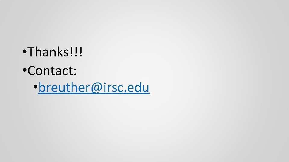  • Thanks!!! • Contact: • breuther@irsc. edu 