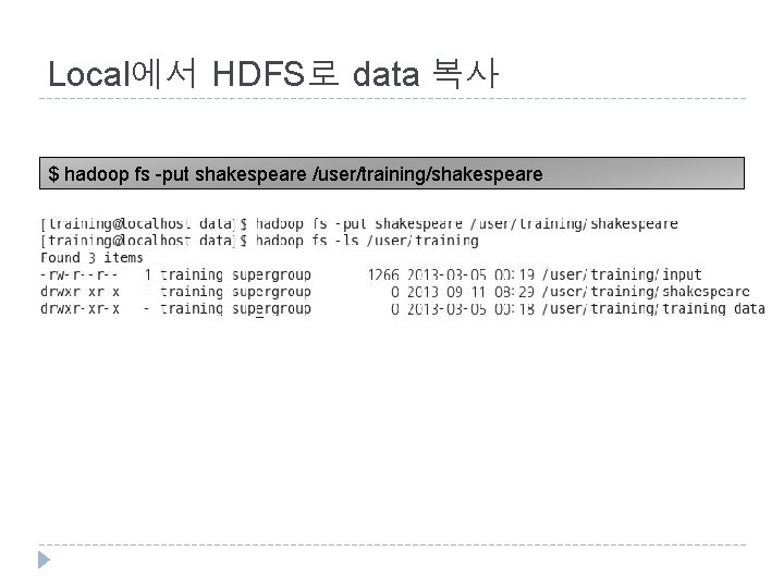 Local에서 HDFS로 data 복사 $ hadoop fs -put shakespeare /user/training/shakespeare 