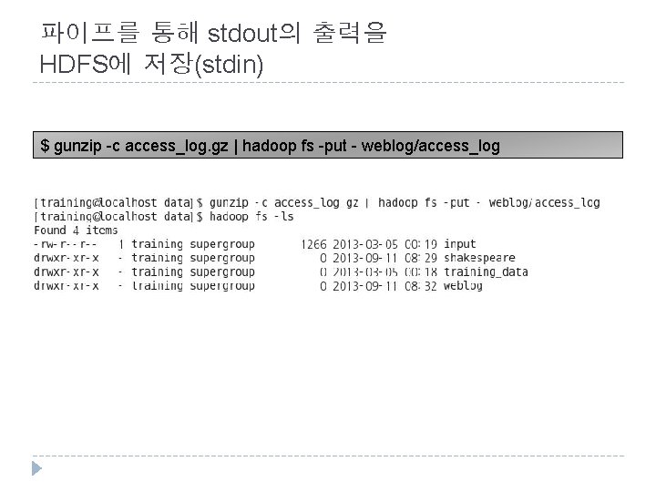 파이프를 통해 stdout의 출력을 HDFS에 저장(stdin) $ gunzip -c access_log. gz | hadoop fs