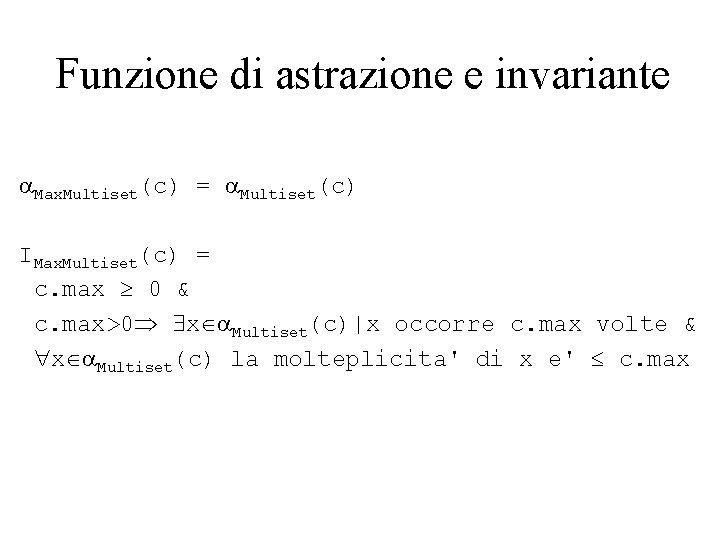 Funzione di astrazione e invariante a. Max. Multiset(c) = a. Multiset(c) IMax. Multiset(c) =