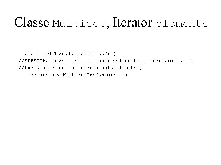 Classe Multiset, Iterator elements protected Iterator elements() { //EFFECTS: ritorna gli elementi del multiinsieme