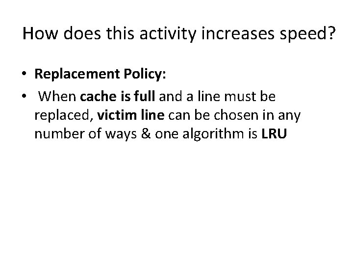 How does this activity increases speed? • Replacement Policy: • When cache is full