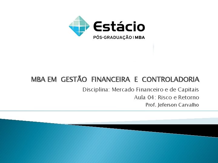 MBA EM GESTÃO FINANCEIRA E CONTROLADORIA Disciplina: Mercado Financeiro e de Capitais Aula 04: