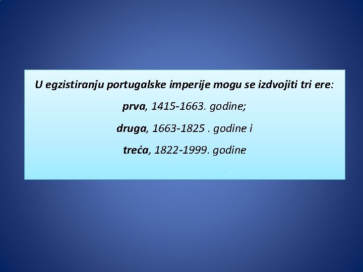 U egzistiranju portugalske imperije mogu se izdvojiti tri ere: prva, 1415 -1663. godine; druga,
