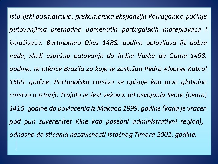 Istorijski posmatrano, prekomorska ekspanzija Potrugalaca počinje putovanjima prethodno pomenutih portugalskih moreplovaca i istraživača. Bartolomeo