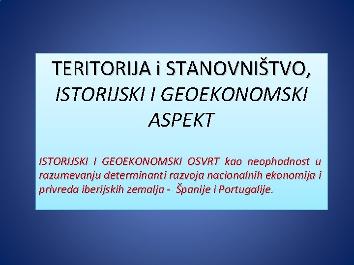 TERITORIJA i STANOVNIŠTVO, ISTORIJSKI I GEOEKONOMSKI ASPEKT ISTORIJSKI I GEOEKONOMSKI OSVRT kao neophodnost u