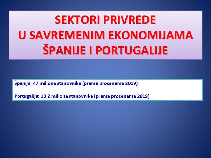 SEKTORI PRIVREDE U SAVREMENIM EKONOMIJAMA ŠPANIJE I PORTUGALIJE Španija: 47 miliona stanovnika (prema procenama