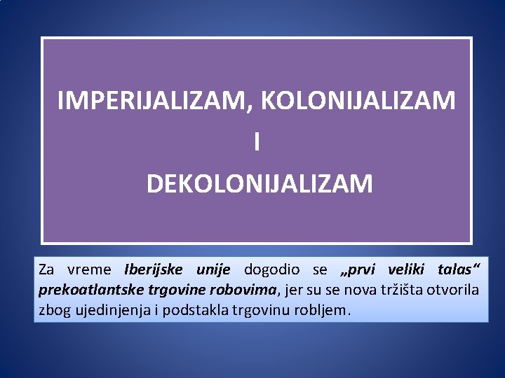 IMPERIJALIZAM, KOLONIJALIZAM I DEKOLONIJALIZAM Za vreme Iberijske unije dogodio se „prvi veliki talas“ prekoatlantske