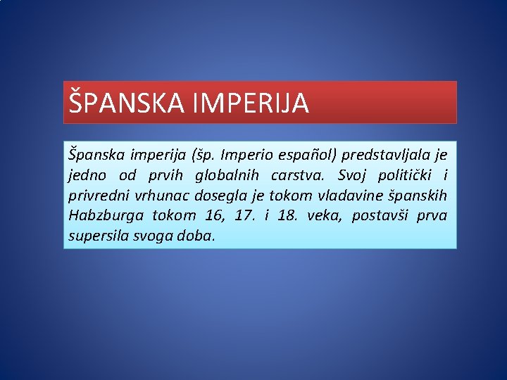 ŠPANSKA IMPERIJA Španska imperija (šp. Imperio español) predstavljala je jedno od prvih globalnih carstva.