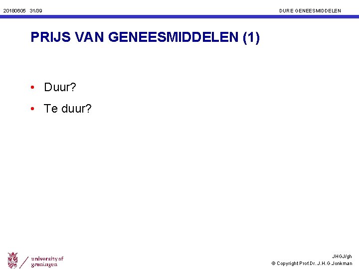 20180605 31/39 DURE GENEESMIDDELEN PRIJS VAN GENEESMIDDELEN (1) • Duur? • Te duur? JHGJ/gh