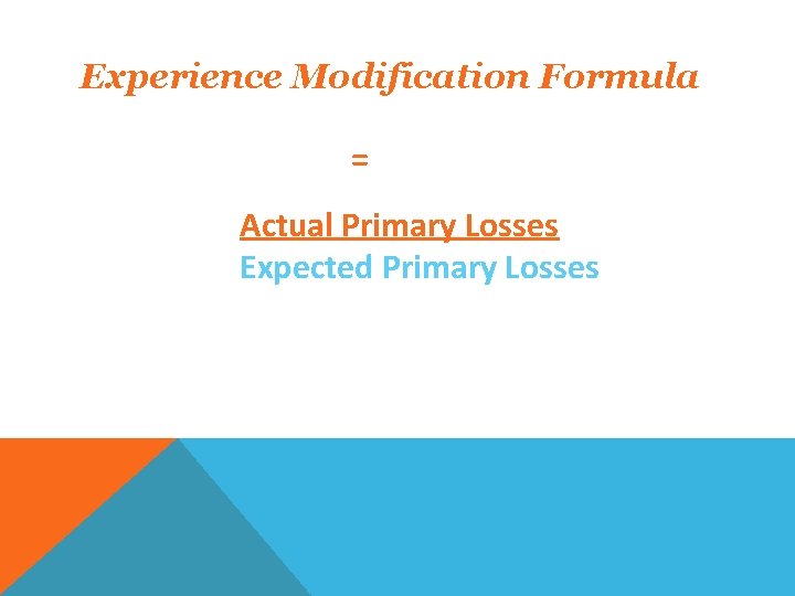 Experience Modification Formula = Actual Primary Losses Expected Primary Losses 