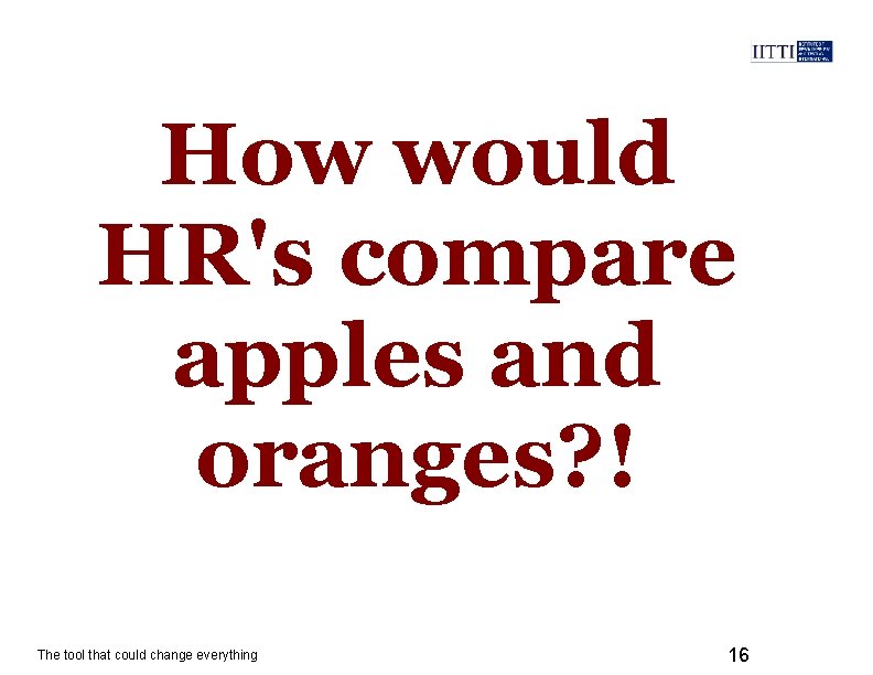 How would HR's compare apples and oranges? ! The tool that could change everything