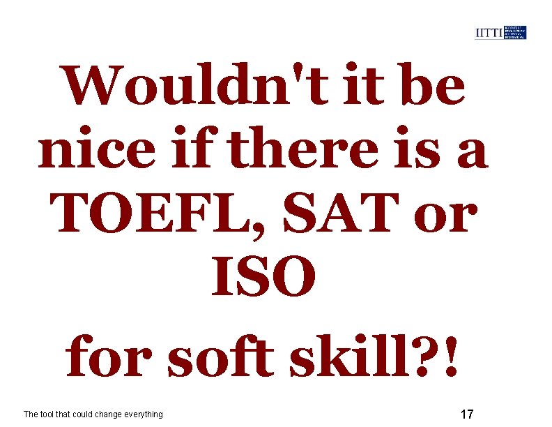 Wouldn't it be nice if there is a TOEFL, SAT or ISO for soft