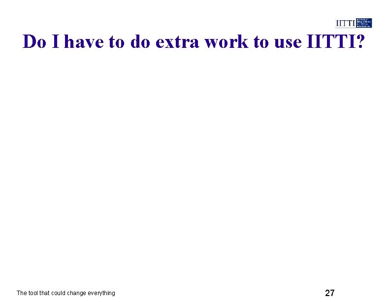 Do I have to do extra work to use IITTI? The tool that could