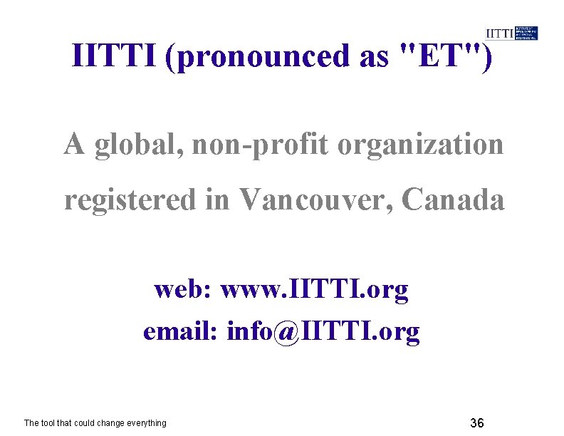 IITTI (pronounced as "ET") A global, non-profit organization registered in Vancouver, Canada web: www.