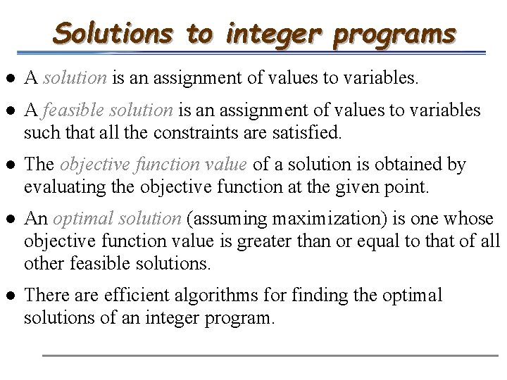 Solutions to integer programs l A solution is an assignment of values to variables.