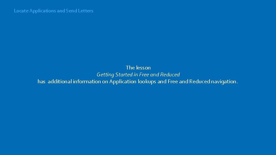 Locate Applications and Send Letters The lesson Getting Started in Free and Reduced has