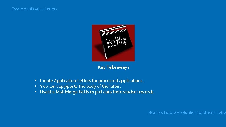 Create Application Letters Key Takeaways • Create Application Letters for processed applications. • You