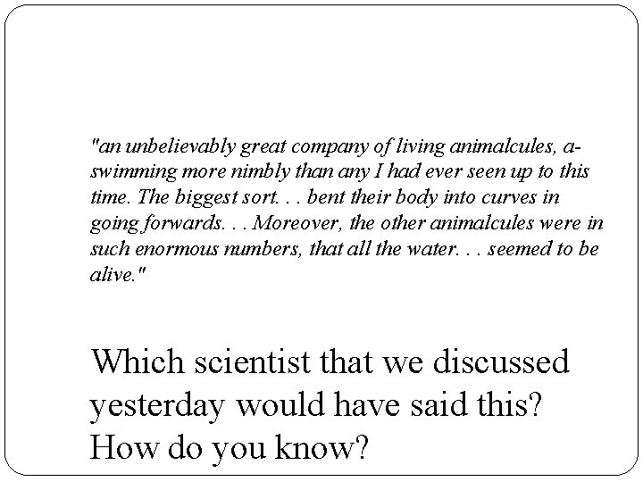 "an unbelievably great company of living animalcules, aswimming more nimbly than any I had