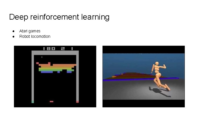 Deep reinforcement learning ● ● Atari games Robot locomotion 