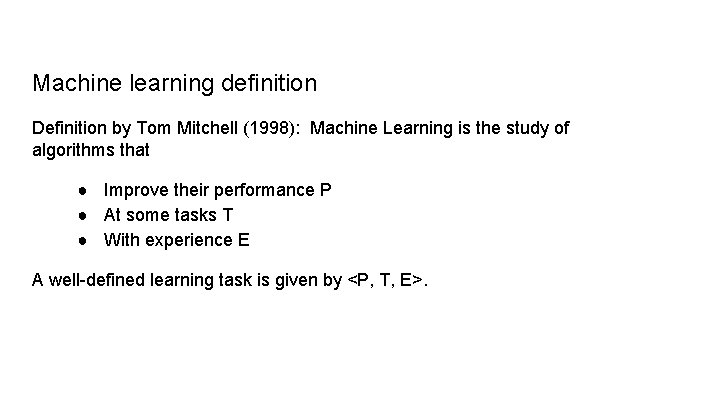 Machine learning definition Definition by Tom Mitchell (1998): Machine Learning is the study of