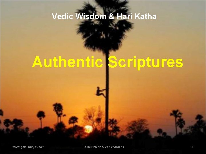 Vedic Wisdom & Hari Katha Authentic Scriptures www. gokulbhajan. com Gokul Bhajan & Vedic