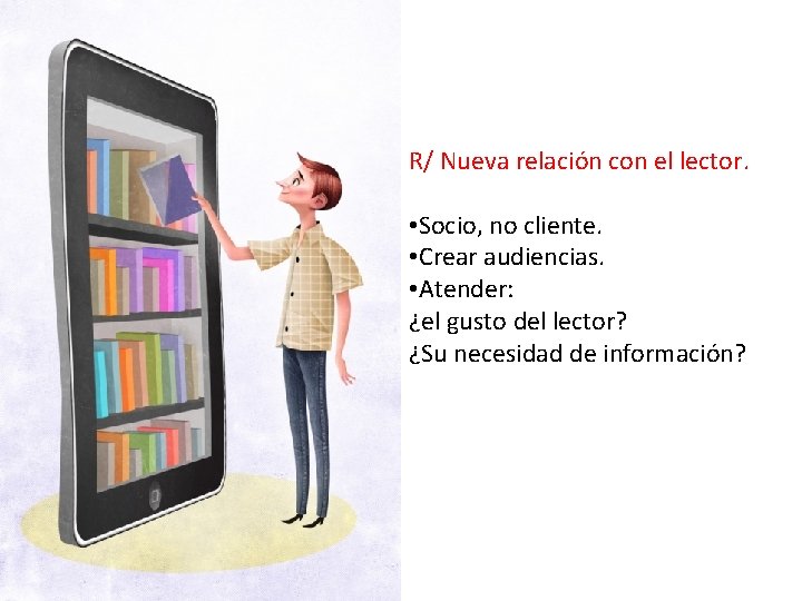 R/ Nueva relación con el lector. • Socio, no cliente. • Crear audiencias. •