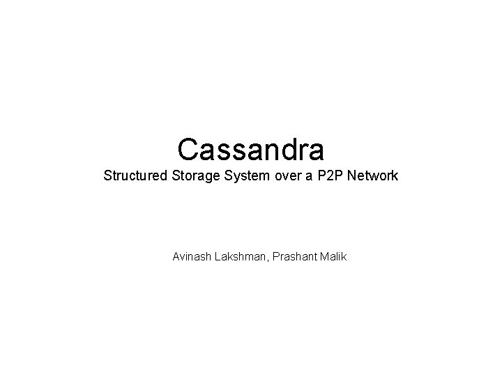 Cassandra Structured Storage System over a P 2 P Network Avinash Lakshman, Prashant Malik