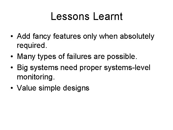 Lessons Learnt • Add fancy features only when absolutely required. • Many types of