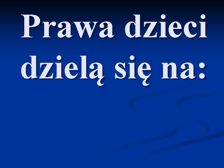 Prawa dzieci dzielą się na: 