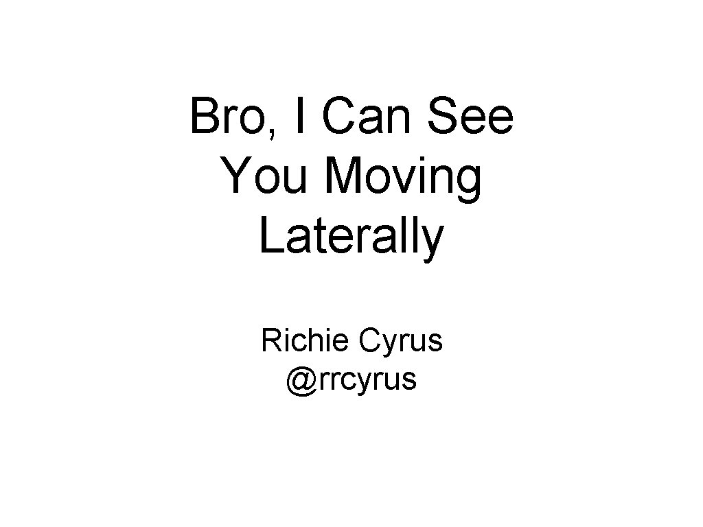 Bro, I Can See You Moving Laterally Richie Cyrus @rrcyrus 