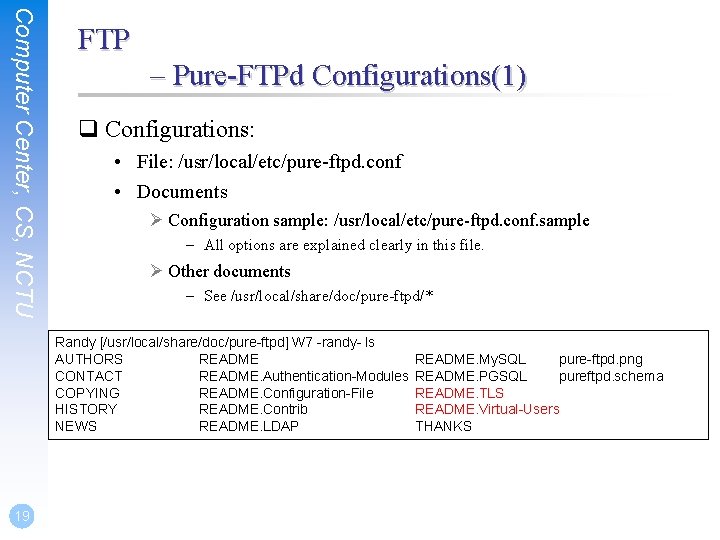 Computer Center, CS, NCTU FTP – Pure-FTPd Configurations(1) q Configurations: • File: /usr/local/etc/pure-ftpd. conf