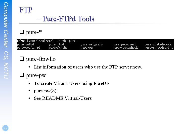 Computer Center, CS, NCTU FTP – Pure-FTPd Tools q pure-* q pure-ftpwho • List