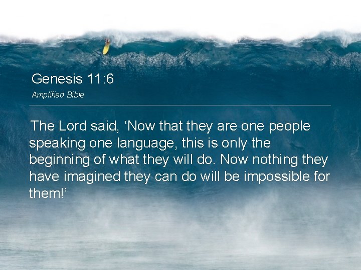 Genesis 11: 6 Amplified Bible The Lord said, ‘Now that they are one people