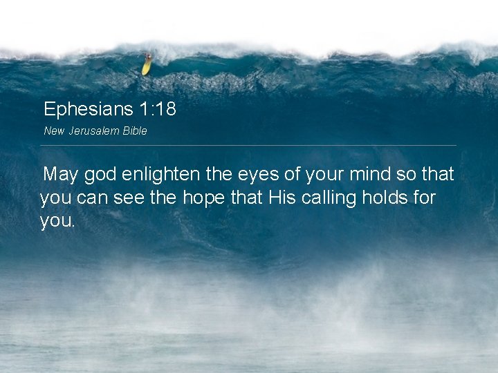 Ephesians 1: 18 New Jerusalem Bible May god enlighten the eyes of your mind