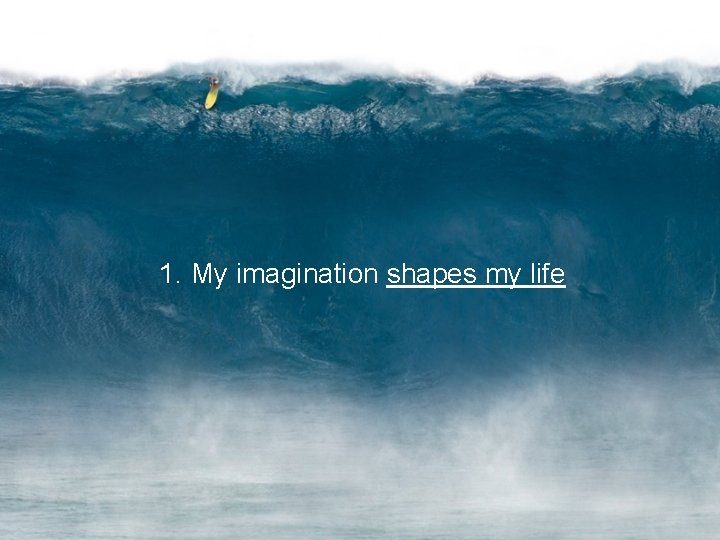 1. My imagination shapes my life 